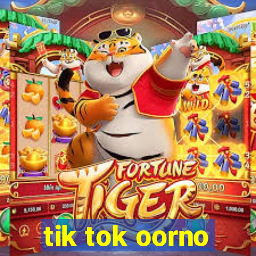 tik tok oorno